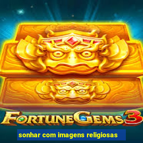 sonhar com imagens religiosas